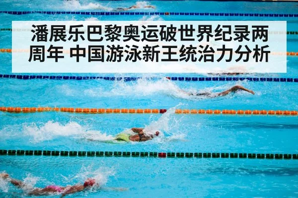 潘展乐巴黎奥运破世界纪录两周年 中国游泳新王统治力分析 - nine game