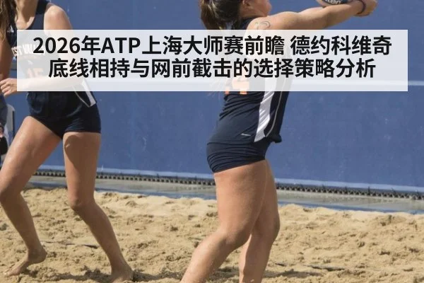 2026年ATP上海大师赛前瞻 德约科维奇底线相持与网前截击的选择策略分析 - nine game
