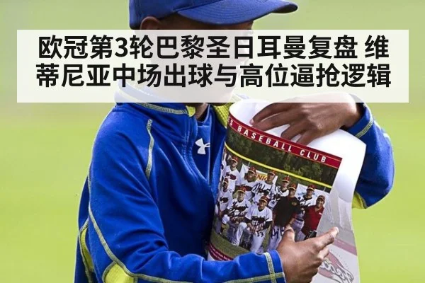 欧冠第3轮巴黎圣日耳曼复盘 维蒂尼亚中场出球与高位逼抢逻辑